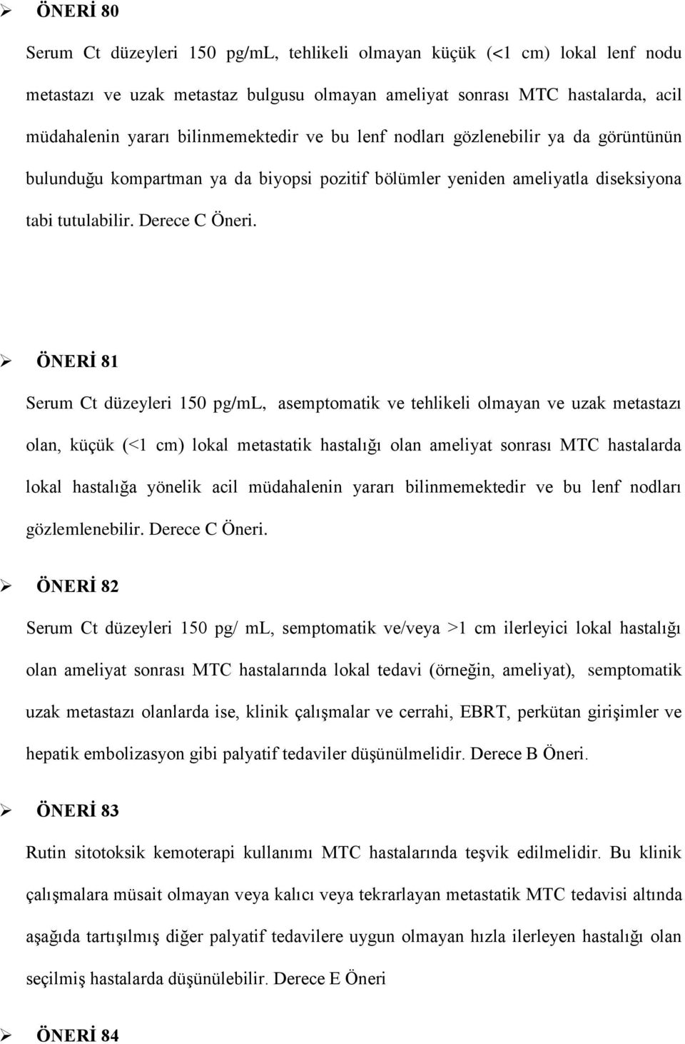 ÖNERİ 81 Serum Ct düzeyleri 150 pg/ml, asemptomatik ve tehlikeli olmayan ve uzak metastazı olan, küçük (<1 cm) lokal metastatik hastalığı olan ameliyat sonrası MTC hastalarda lokal hastalığa yönelik