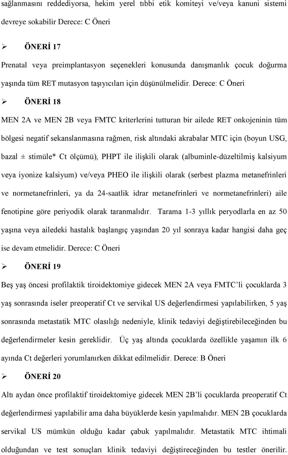 Derece: C Öneri ÖNERİ 18 MEN 2A ve MEN 2B veya FMTC kriterlerini tutturan bir ailede RET onkojeninin tüm bölgesi negatif sekanslanmasına rağmen, risk altındaki akrabalar MTC için (boyun USG, bazal ±