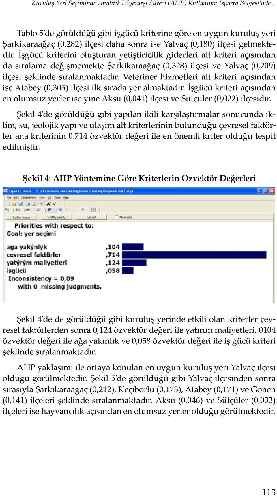 İşgücü kriterini oluşturan yetiştiricilik giderleri alt kriteri açısından da sıralama değişmemekte Şarkikaraağaç (0,328) ilçesi ve Yalvaç (0,209) ilçesi şeklinde sıralanmaktadır.