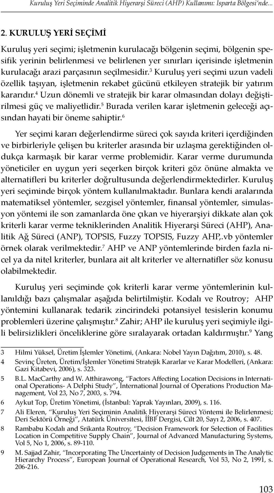 seçilmesidir. 3 Kuruluş yeri seçimi uzun vadeli özellik taşıyan, işletmenin rekabet gücünü etkileyen stratejik bir yatırım kararıdır.