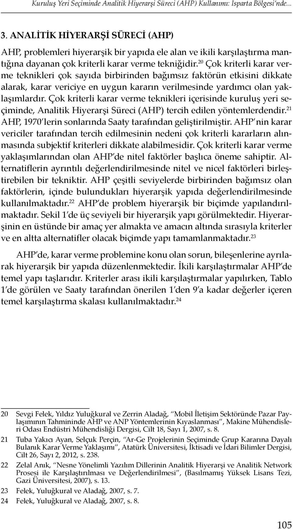 20 Çok kriterli karar verme teknikleri çok sayıda birbirinden bağımsız faktörün etkisini dikkate alarak, karar vericiye en uygun kararın verilmesinde yardımcı olan yaklaşımlardır.