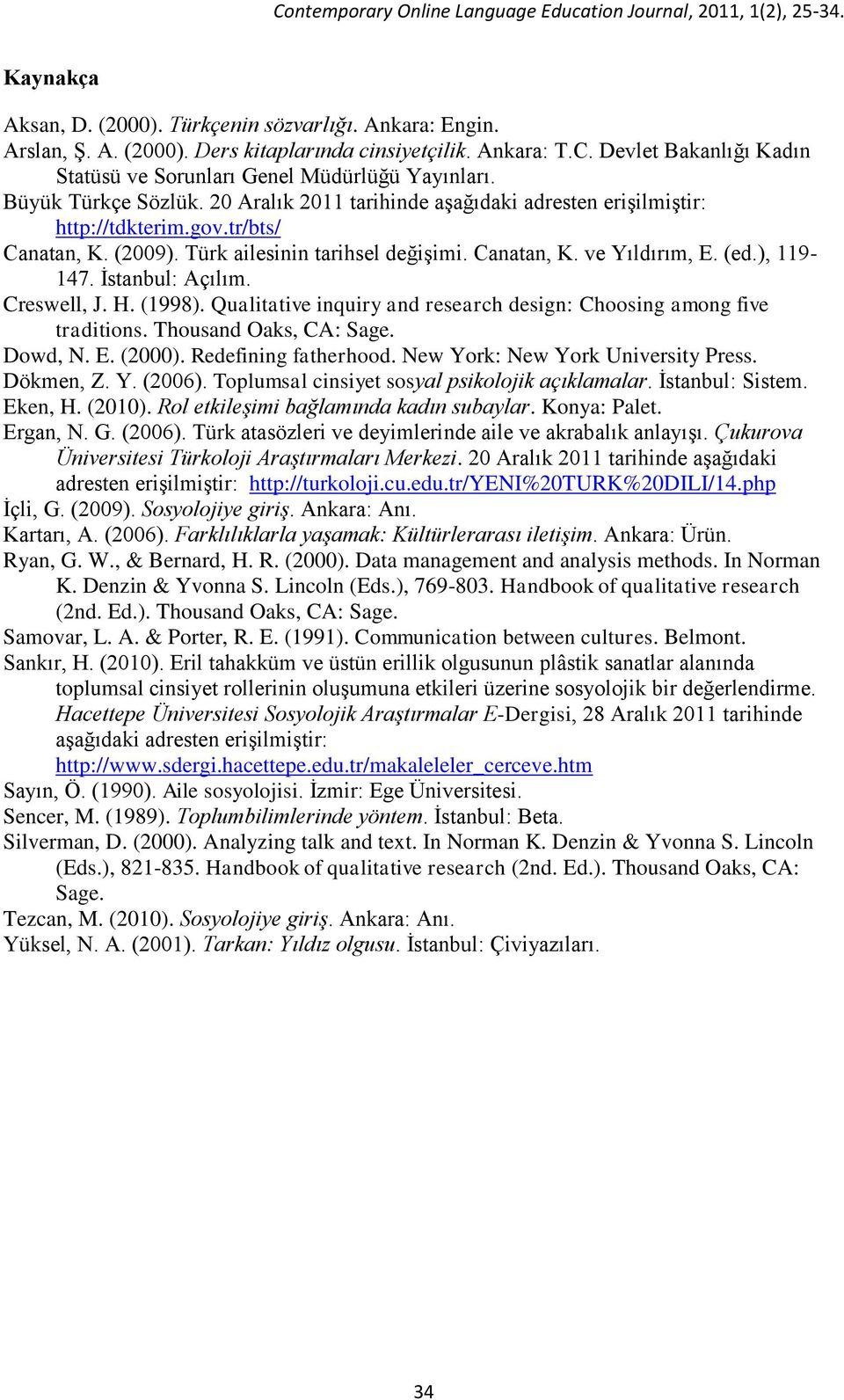 Türk ailesinin tarihsel değişimi. Canatan, K. ve Yıldırım, E. (ed.), 119-147. İstanbul: Açılım. Creswell, J. H. (1998). Qualitative inquiry and research design: Choosing among five traditions.