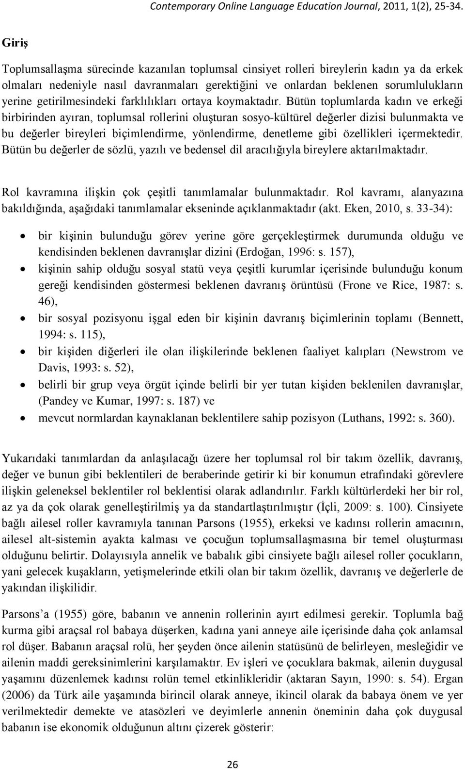 Bütün toplumlarda kadın ve erkeği birbirinden ayıran, toplumsal rollerini oluşturan sosyo-kültürel değerler dizisi bulunmakta ve bu değerler bireyleri biçimlendirme, yönlendirme, denetleme gibi