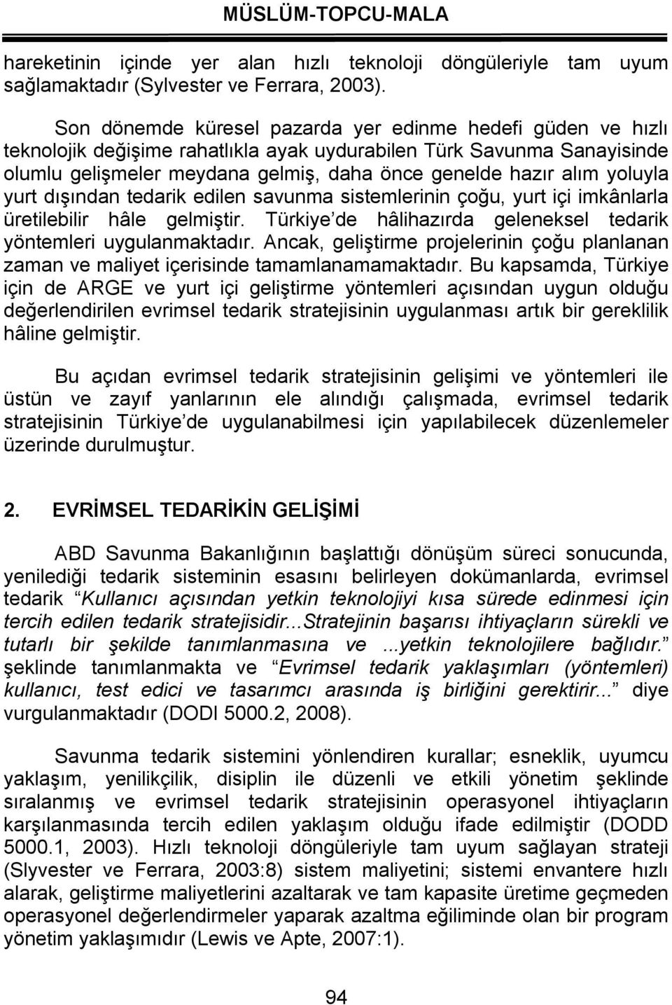 yoluyla yurt dışından tedarik edilen savunma sistemlerinin çoğu, yurt içi imkânlarla üretilebilir hâle gelmiştir. Türkiye de hâlihazırda geleneksel tedarik yöntemleri uygulanmaktadır.