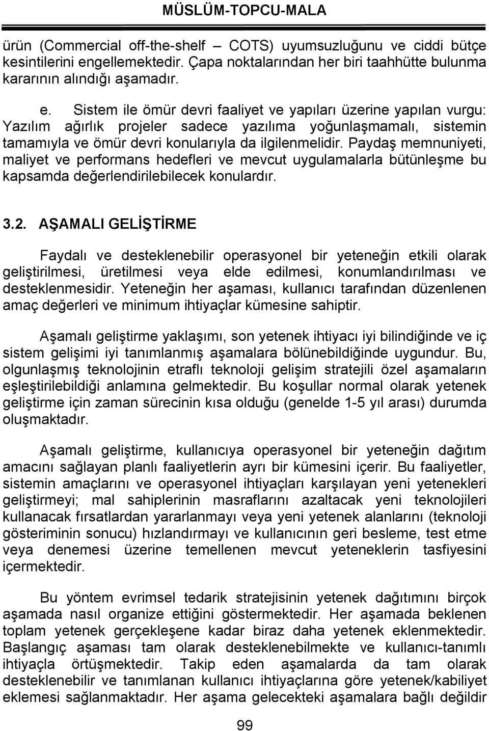 Sistem ile ömür devri faaliyet ve yapıları üzerine yapılan vurgu: Yazılım ağırlık projeler sadece yazılıma yoğunlaşmamalı, sistemin tamamıyla ve ömür devri konularıyla da ilgilenmelidir.