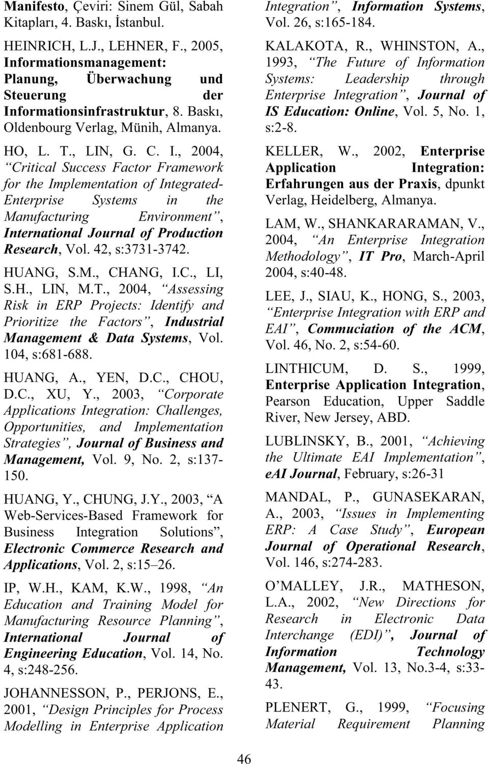 , 2004, Critical Success Factor Framework for the Implementation of Integrated- Enterprise Systems in the Manufacturing Environment, International Journal of Production Research, Vol. 42, s:3731-3742.