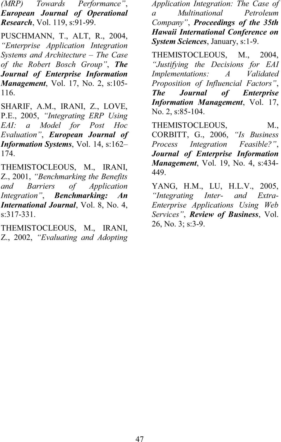 , LOVE, P.E., 2005, Integrating ERP Using EAI: a Model for Post Hoc Evaluation, European Journal of Information Systems, Vol. 14, s:162 174. THEMISTOCLEOUS, M., IRANI, Z.