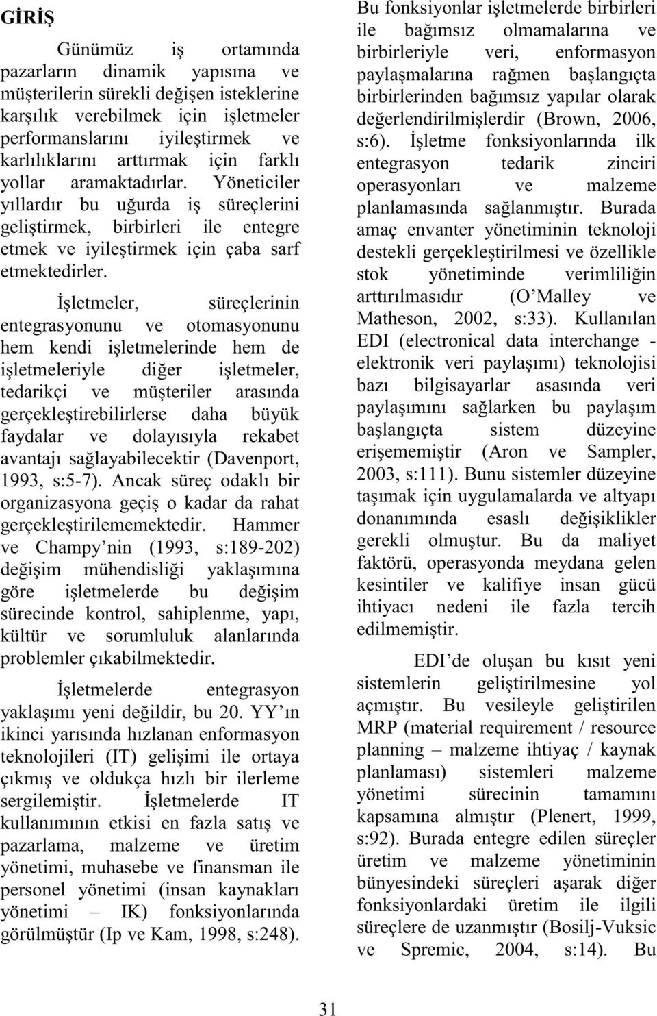 İşletmeler, süreçlerinin entegrasyonunu ve otomasyonunu hem kendi işletmelerinde hem de işletmeleriyle diğer işletmeler, tedarikçi ve müşteriler arasında gerçekleştirebilirlerse daha büyük faydalar