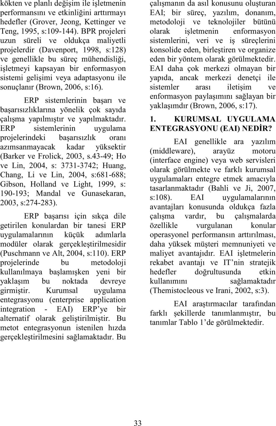 sonuçlanır (Brown, 2006, s:16). ERP sistemlerinin başarı ve başarısızlıklarına yönelik çok sayıda çalışma yapılmıştır ve yapılmaktadır.