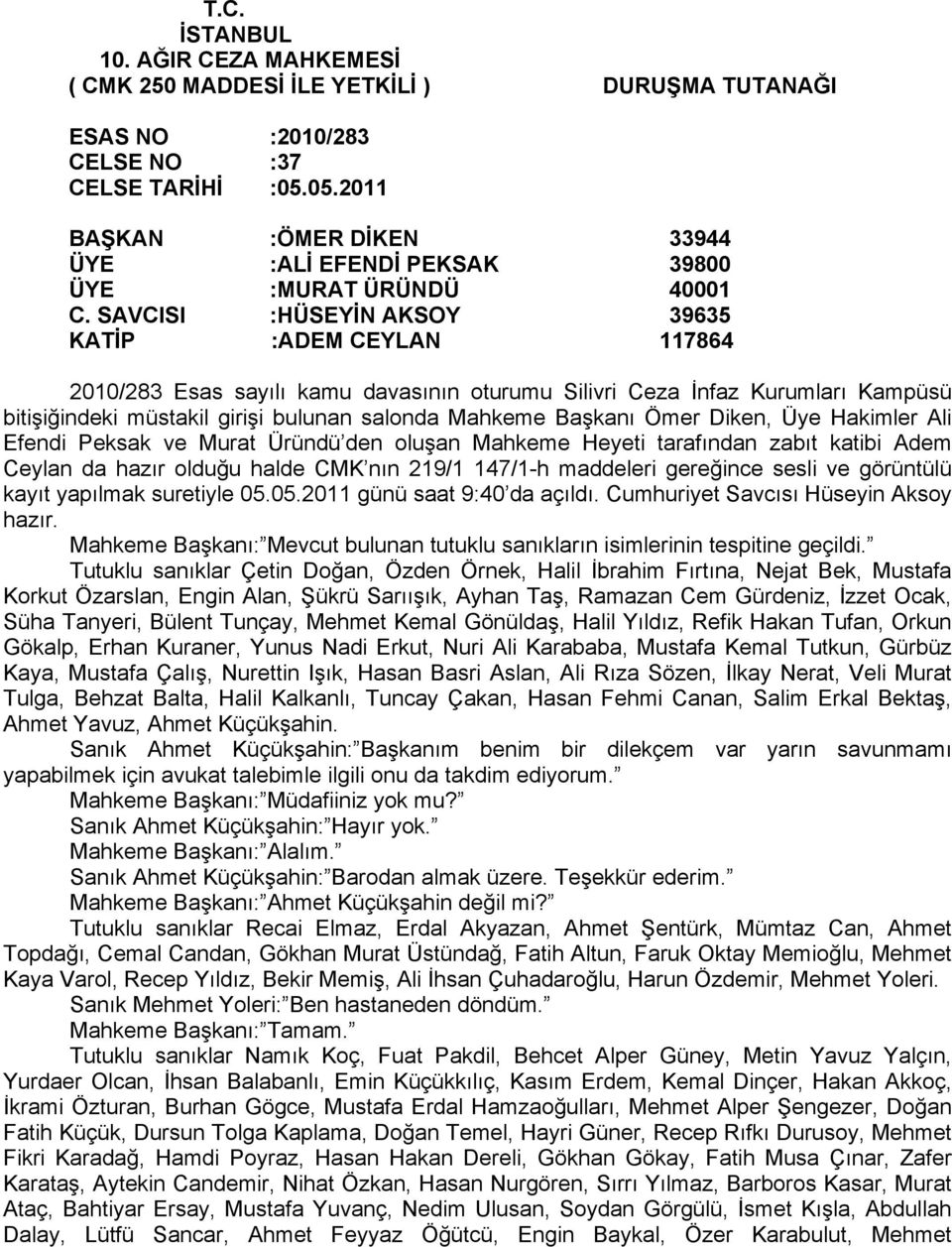 SAVCISI :HÜSEYİN AKSOY 39635 KATİP :ADEM CEYLAN 117864 2010/283 Esas sayılı kamu davasının oturumu Silivri Ceza İnfaz Kurumları Kampüsü bitişiğindeki müstakil girişi bulunan salonda Mahkeme Başkanı