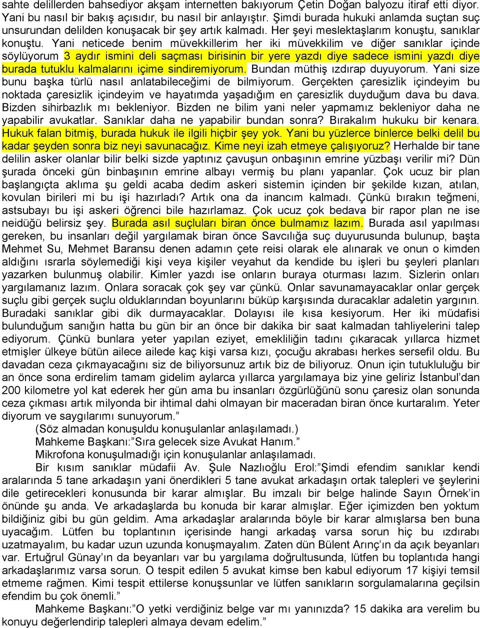 Yani neticede benim müvekkillerim her iki müvekkilim ve diğer sanıklar içinde söylüyorum 3 aydır ismini deli saçması birisinin bir yere yazdı diye sadece ismini yazdı diye burada tutuklu kalmalarını