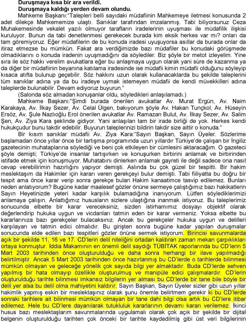 Bunun da tabi denetlenmesi gerekecek burada kim eksik herkes var mı? onları da tam göremiyoruz. Eğer müdafilerin de bu konuda iradesi uyuşuyorsa asıllar da burada onlar da itiraz etmezse bu mümkün.