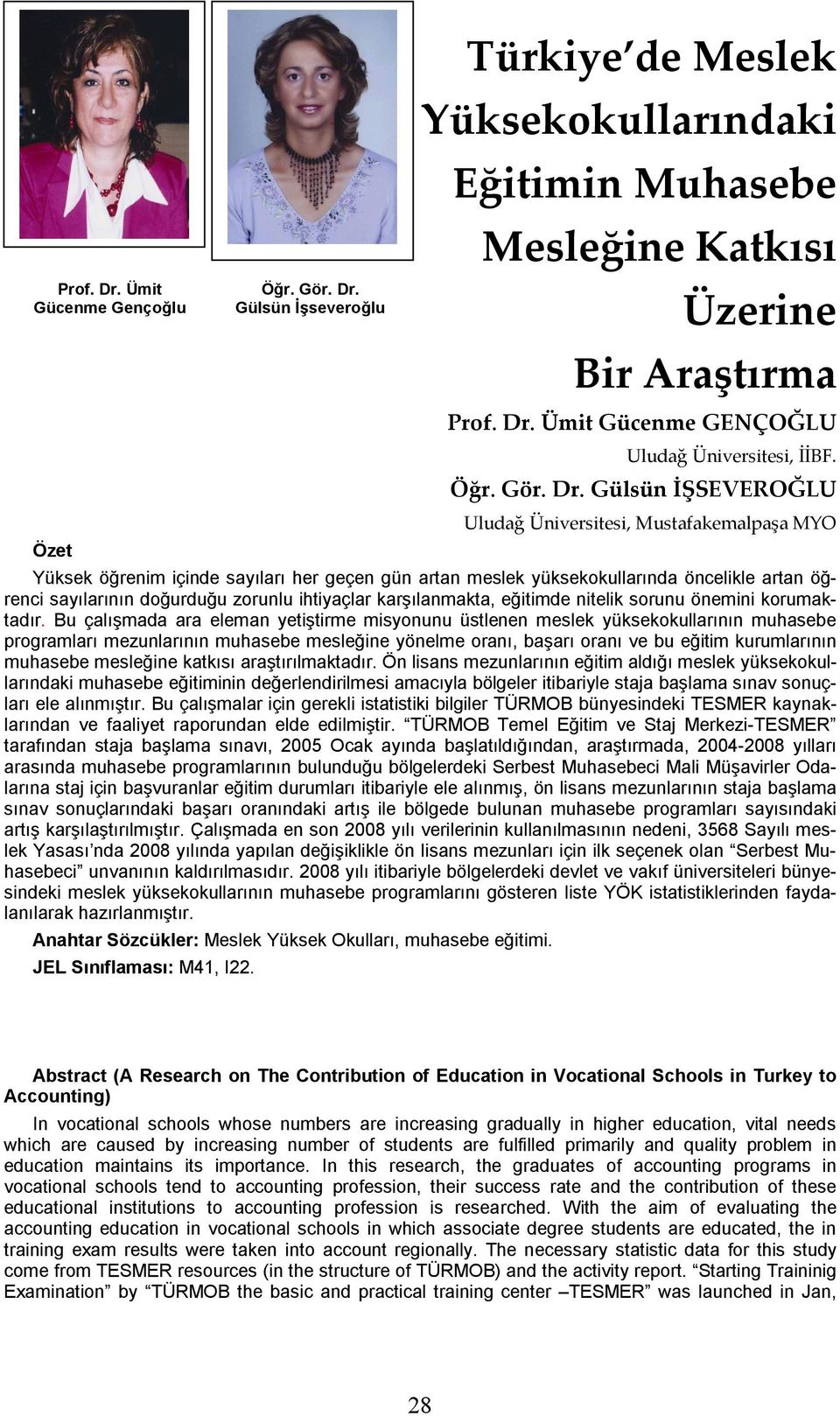 Gülsün İŞSEVEROĞLU Uludağ Üniversitesi, Mustafakemalpaşa MYO Yüksek öğrenim içinde sayıları her geçen gün artan meslek yüksekokullarında öncelikle artan öğrenci sayılarının doğurduğu zorunlu