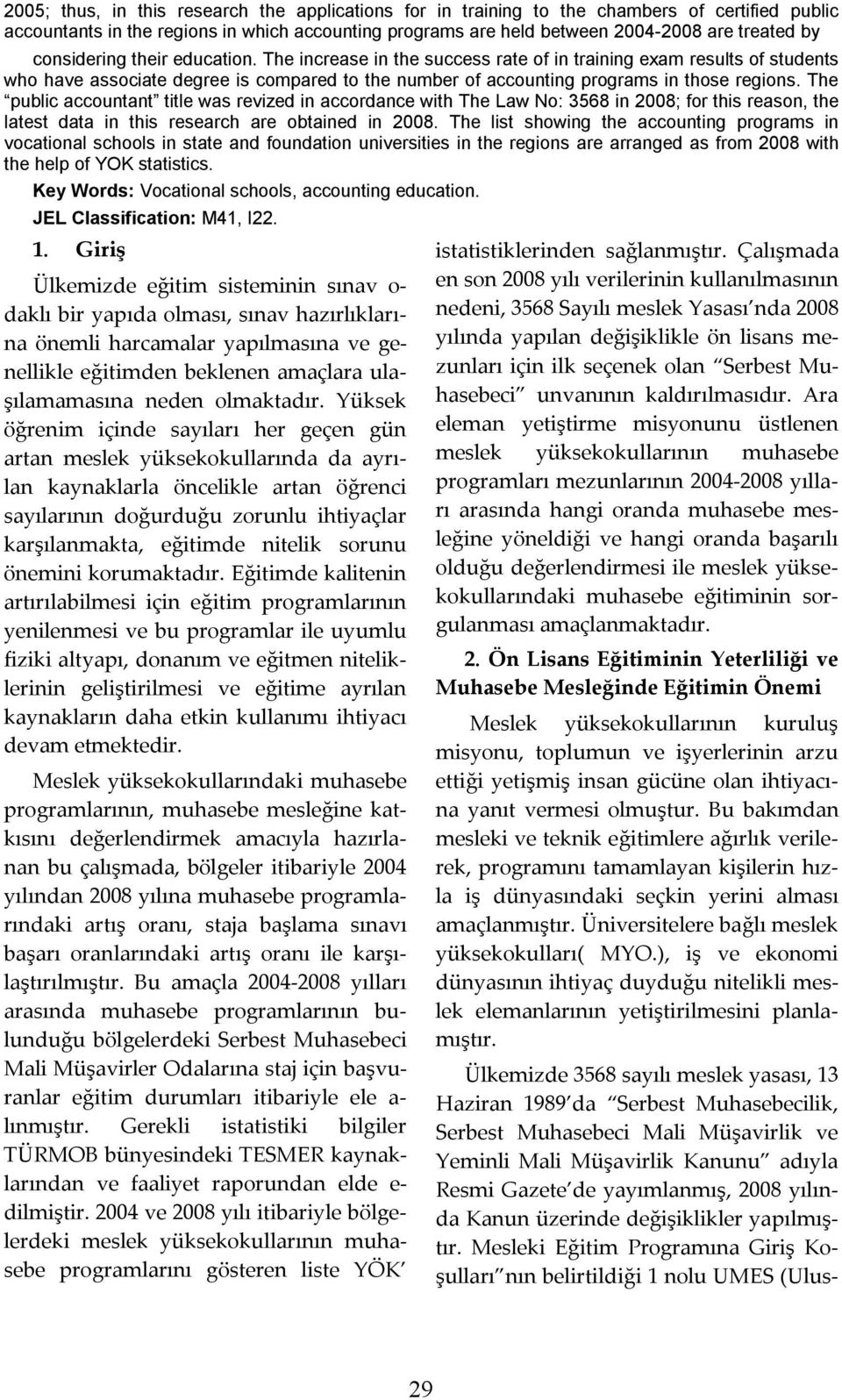 The public accountant title was revized in accordance with The Law No: 3568 in 2008; for this reason, the latest data in this research are obtained in 2008.