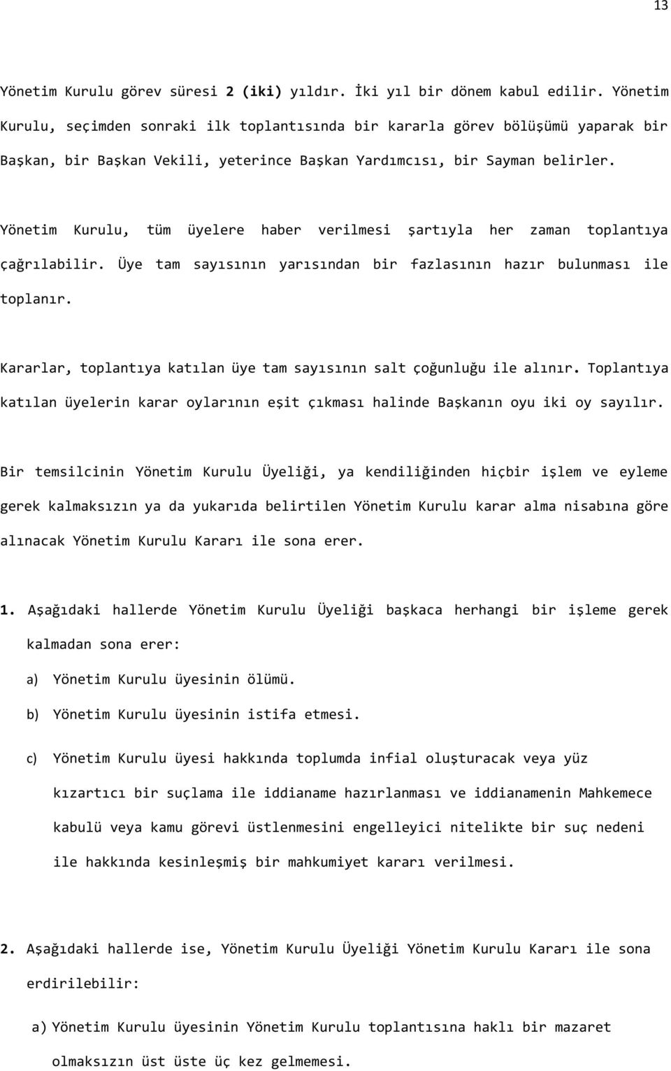 Yönetim Kurulu, tüm üyelere haber verilmesi şartıyla her zaman toplantıya çağrılabilir. Üye tam sayısının yarısından bir fazlasının hazır bulunması ile toplanır.