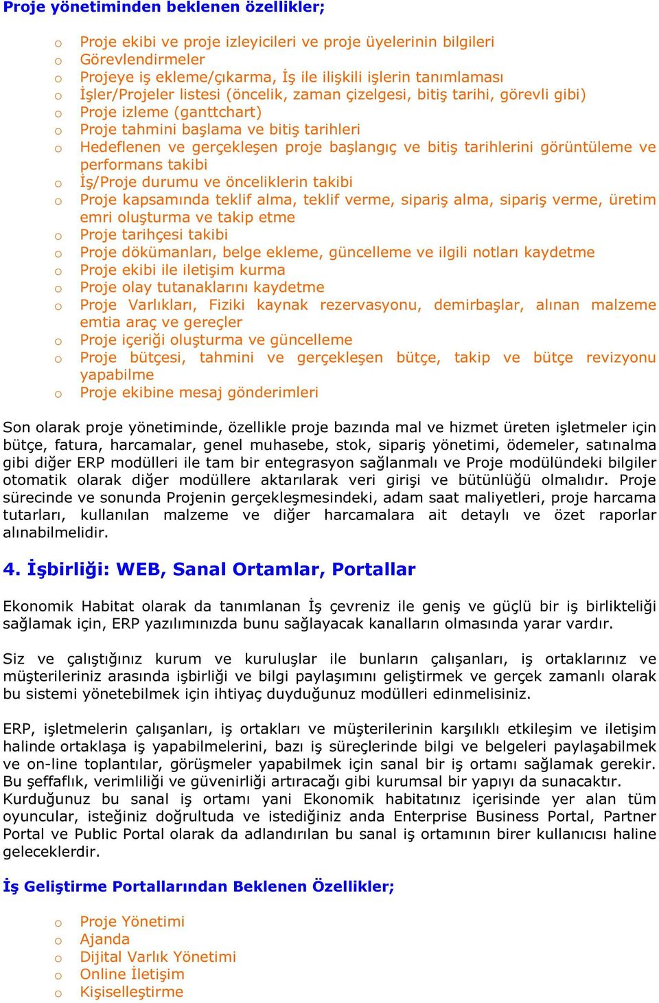 görüntüleme ve perfrmans takibi İş/Prje durumu ve önceliklerin takibi Prje kapsamında teklif alma, teklif verme, sipariş alma, sipariş verme, üretim emri luşturma ve takip etme Prje tarihçesi takibi