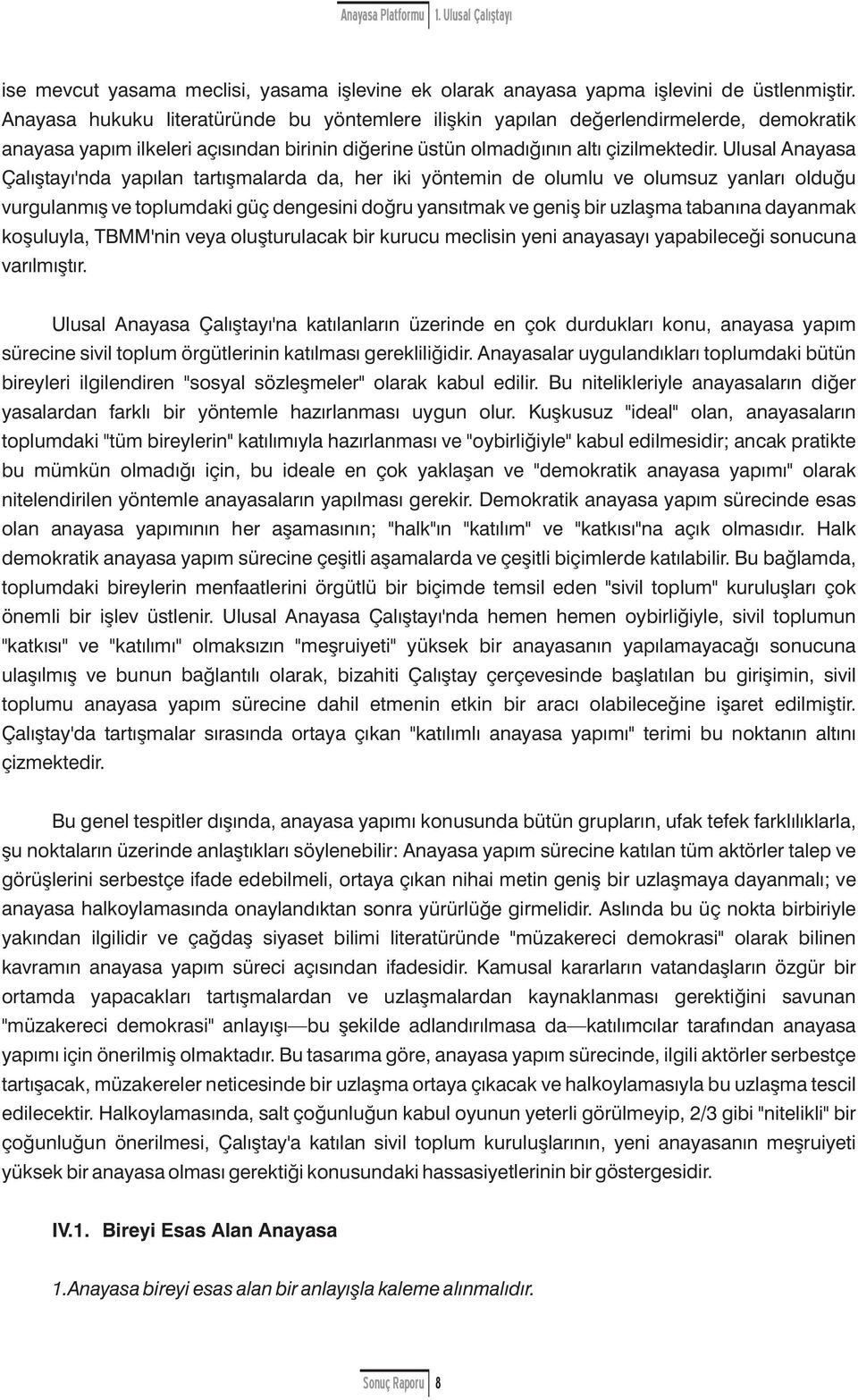 Ulusal Anayasa Çalıştayı' nda yapılan tartışmalarda da, her iki yöntemin de lumlu ve lumsuz yanları lduğu vurgulanmış ve tplumdaki güç dengesini dğru yansıtmak ve geniş bir uzlaşma tabanına dayanmak