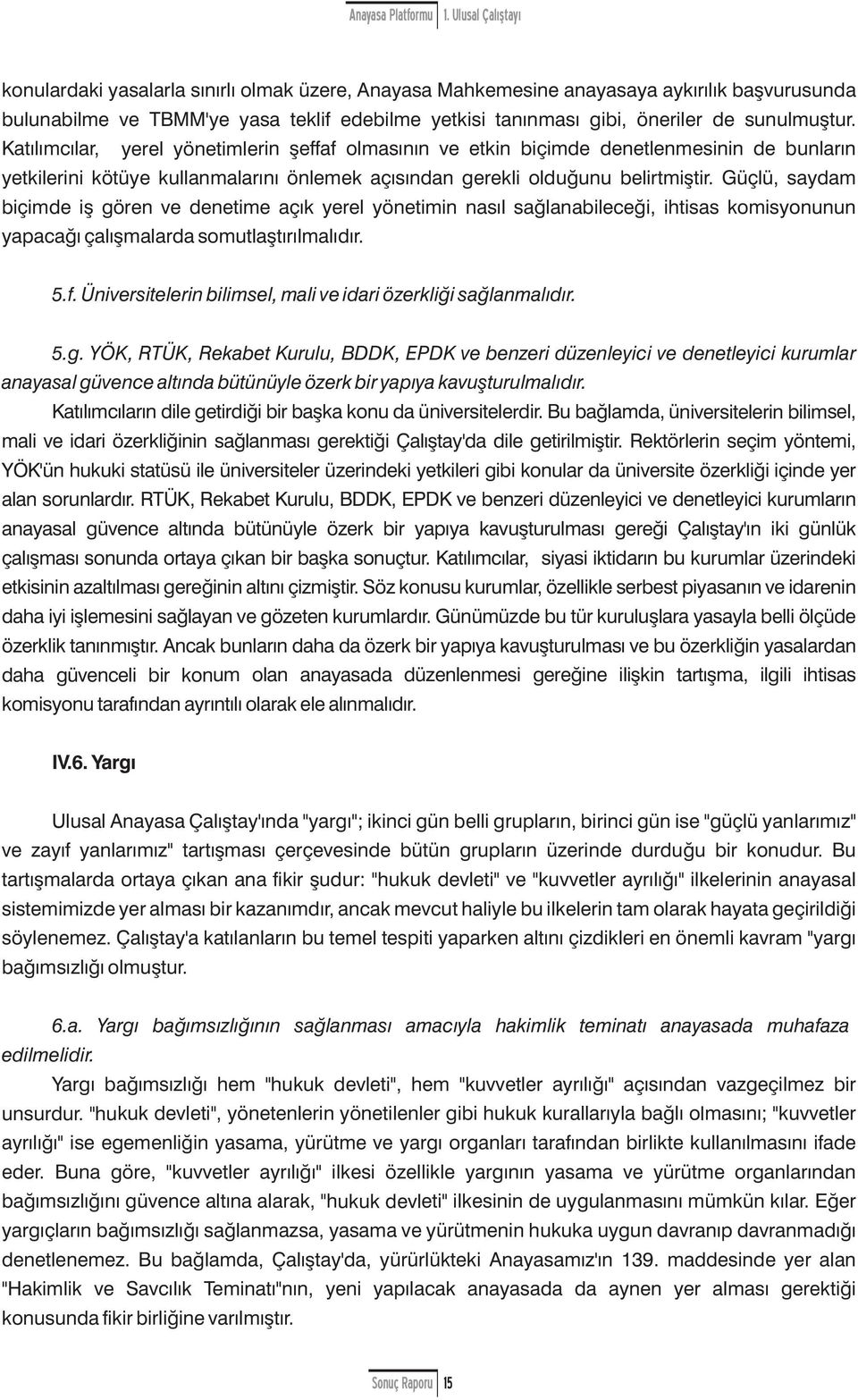 Güçlü, saydam biçimde iş gören ve denetime açık yerel yönetimin nasıl sağlanabileceği, ihtisas kmisynunun yapacağı çalışmalarda smutlaştırılmalıdır. 5.f.