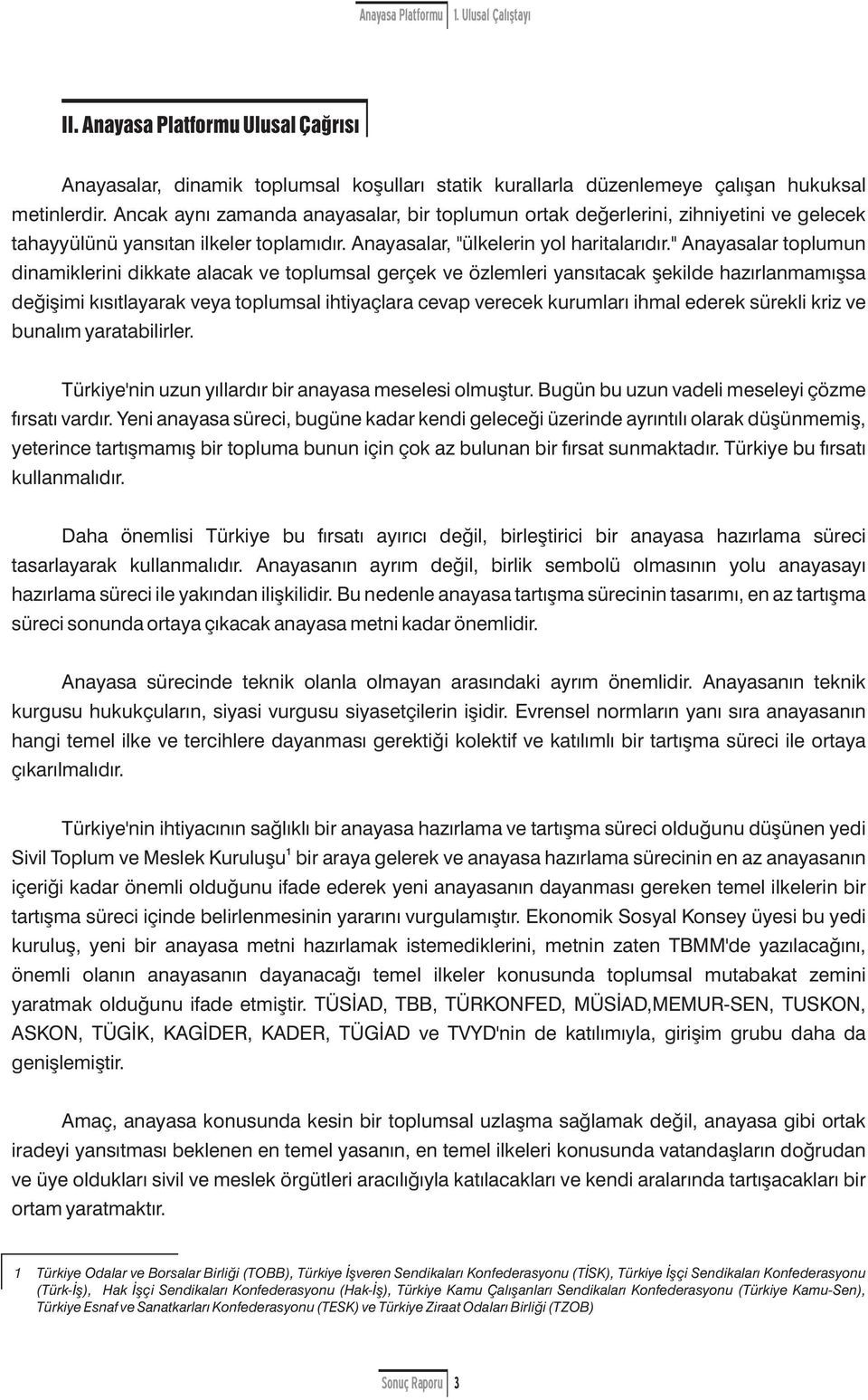 " Anayasalar tplumun dinamiklerini dikkate alacak ve tplumsal gerçek ve özlemleri yansıtacak şekilde hazırlanmamışsa değişimi kısıtlayarak veya tplumsal ihtiyaçlara cevap verecek kurumları ihmal