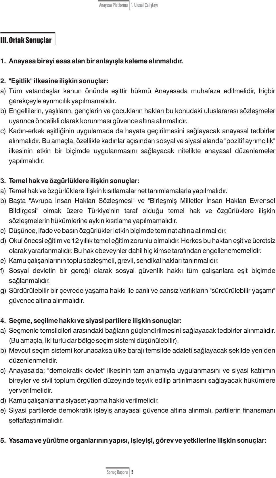 b) Engellilerin, yaşlıların, gençlerin ve çcukların hakları bu knudaki uluslararası sözleşmeler uyarınca öncelikli larak krunması güvence altına alınmalıdır.