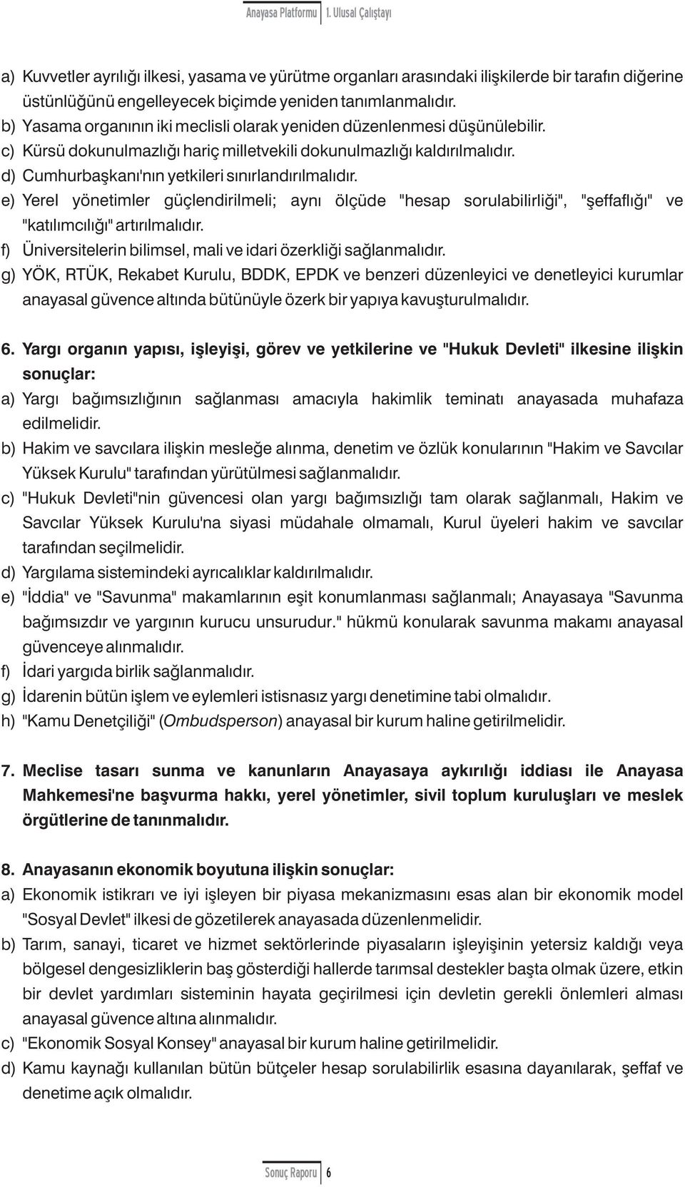 e) Yerel yönetimler güçlendirilmeli; a ynı ölçüde " hesap srulabilirliği", " şeffaflığı" ve "kat ılımcılığı" artırılmalıdır. f) Üniversitelerin bilimsel, mali ve idari özerkliği sağlanmalıdır.