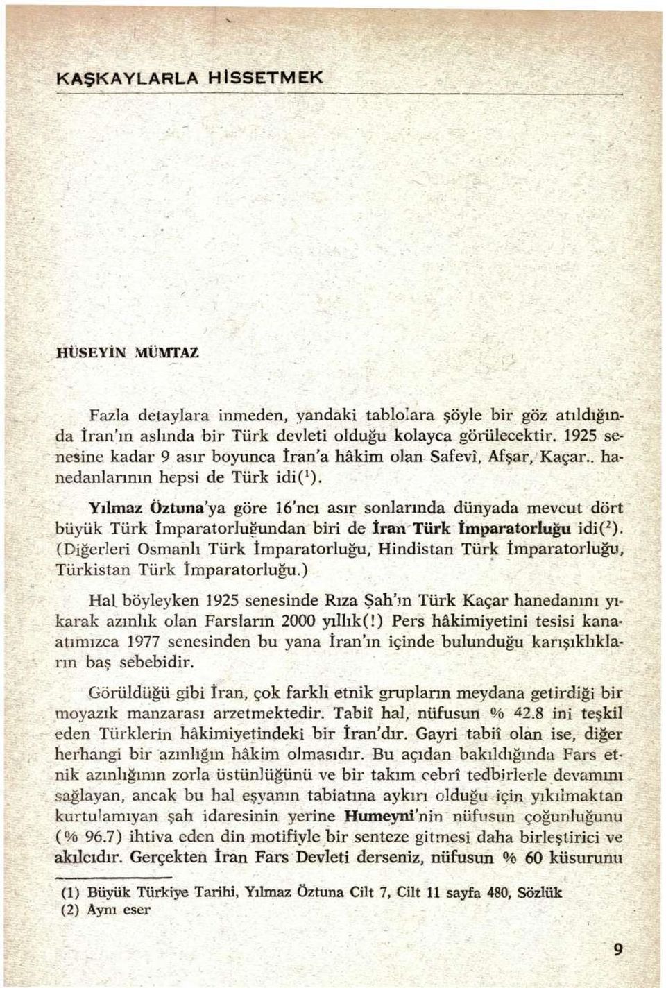 Yılmaz öztuna'ya göre 16'ncı asır sonlarında dünyada mevcut dört büyük Türk İmparatorluğundan biri de Iran Türk İmparatorluğu idi( 2 ).