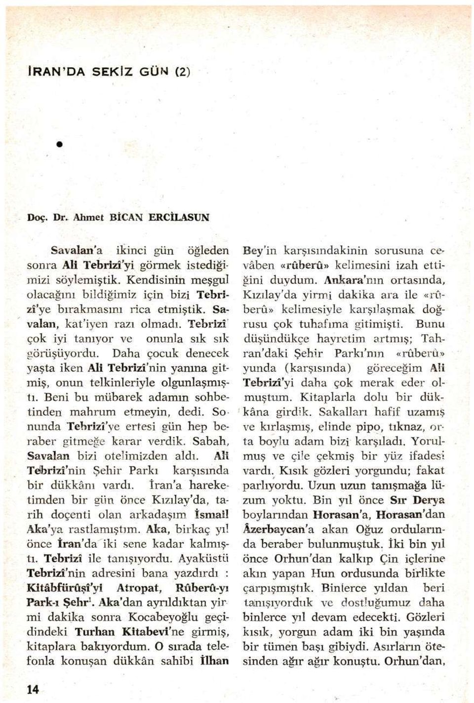 Daha çocuk denecek yaşta iken Ali Tebrizî'nin yanma gitmiş, onun telkinleriyle olgunlaşmıştı. Beni bu mübarek adamın sohbetinden mahrum etmeyin, dedi.