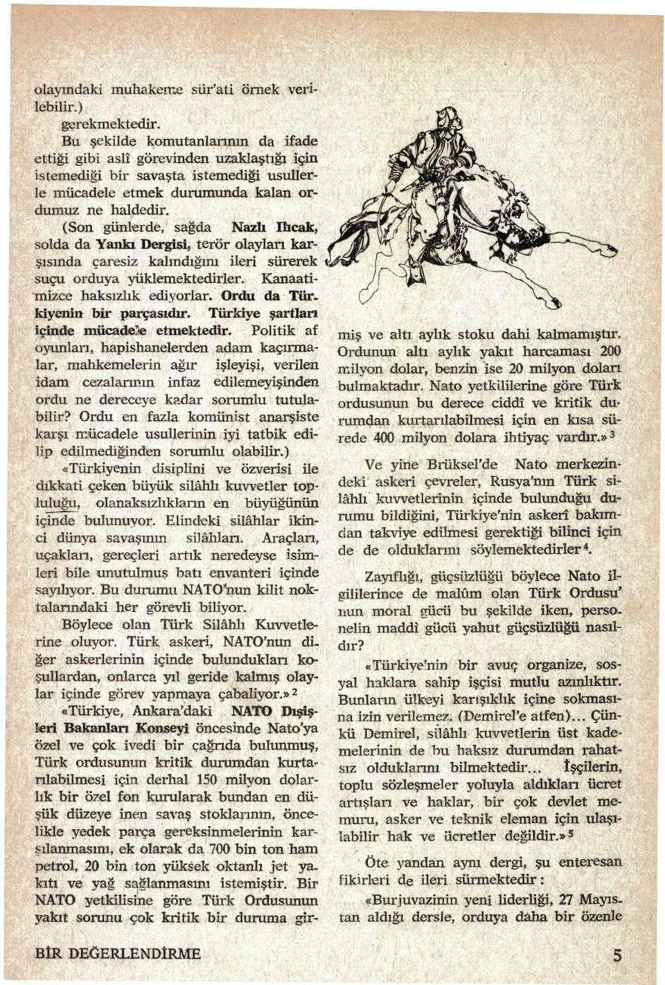 (Son günlerde, sağda Nazlı Ilıcak, solda da Yankı Dergisi, terör olayları karşısında çaresiz kalındığım ileri sürerek suçu orduya yüklemektedirler. Kanaatimizce haksızlık ediyorlar. Ordu da Tür.