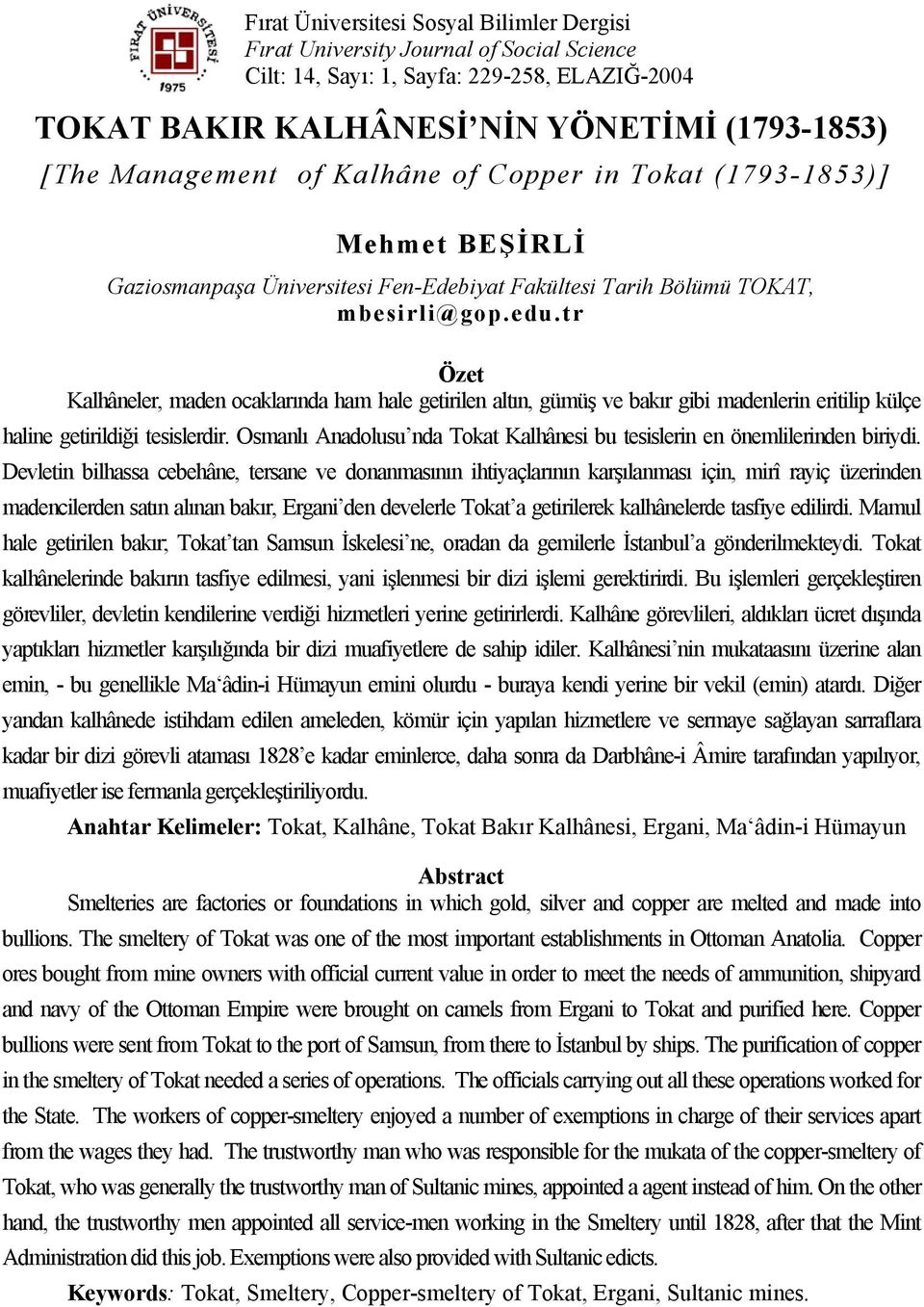 tr Özet Kalhâneler, maden ocaklarında ham hale getirilen altın, gümüş ve bakır gibi madenlerin eritilip külçe haline getirildiği tesislerdir.