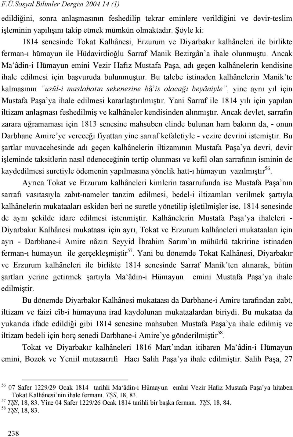 Ancak Ma âdin-i Hümayun emini Vezir Hafız Mustafa Paşa, adı geçen kalhânelerin kendisine ihale edilmesi için başvuruda bulunmuştur.