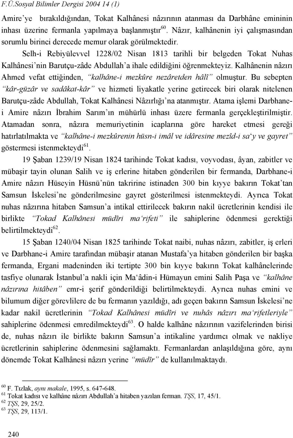 Selh-i Rebiyülevvel 1228/02 Nisan 1813 tarihli bir belgeden Tokat Nuhas Kalhânesi nin Barutçu-zâde Abdullah a ihale edildiğini öğrenmekteyiz.