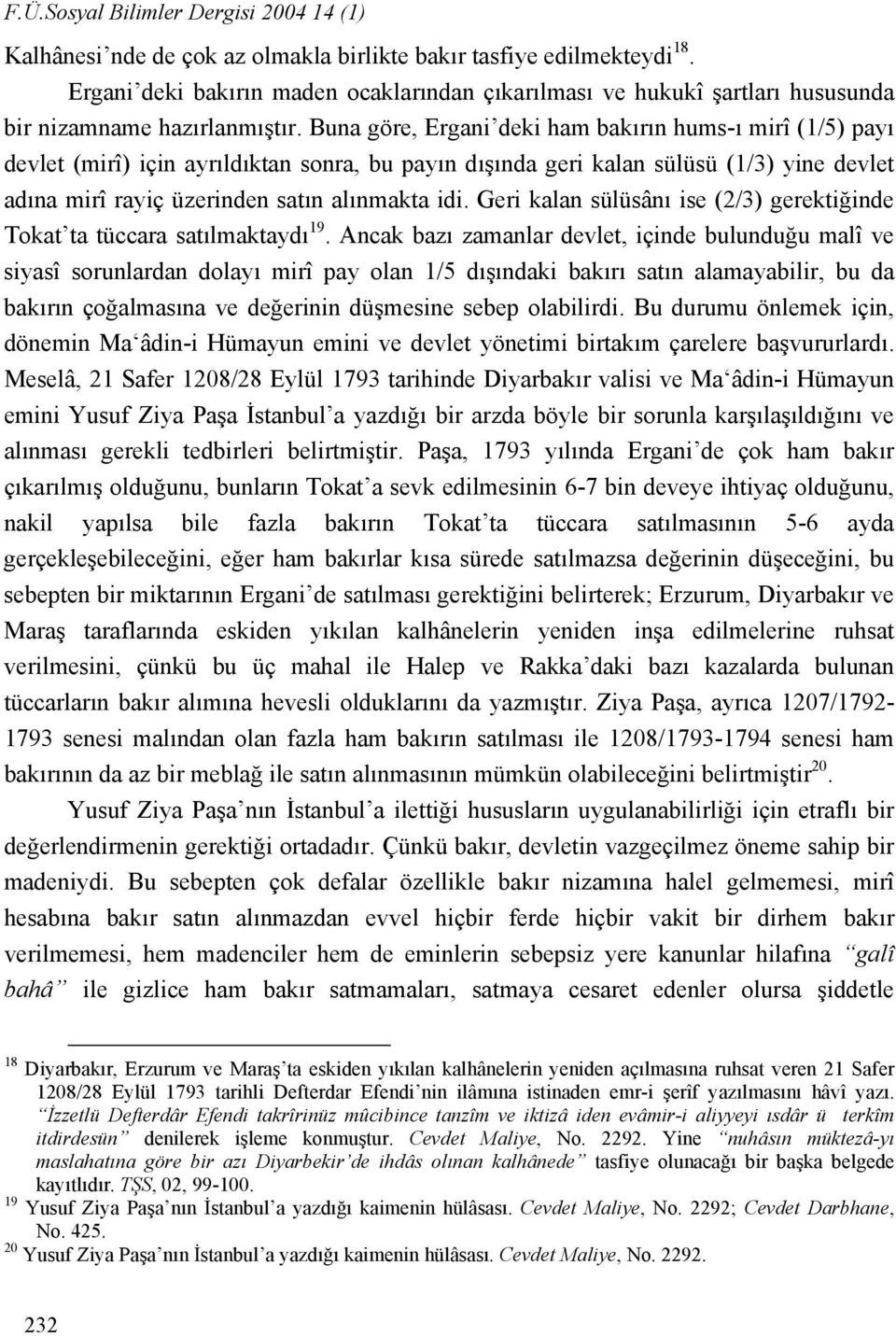 Buna göre, Ergani deki ham bakırın hums-ı mirî (1/5) payı devlet (mirî) için ayrıldıktan sonra, bu payın dışında geri kalan sülüsü (1/3) yine devlet adına mirî rayiç üzerinden satın alınmakta idi.