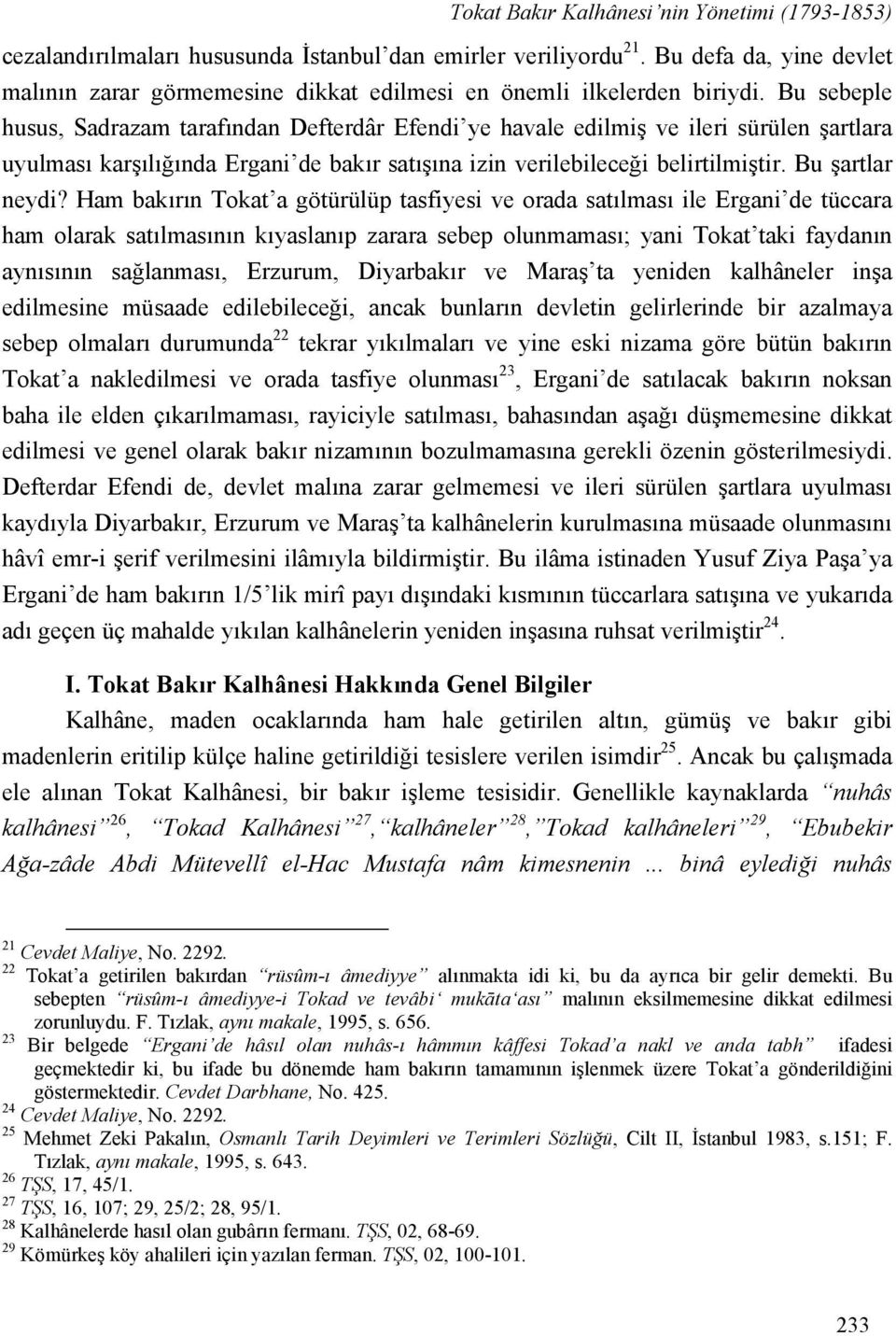 Bu sebeple husus, Sadrazam tarafından Defterdâr Efendi ye havale edilmiş ve ileri sürülen şartlara uyulması karşılığında Ergani de bakır satışına izin verilebileceği belirtilmiştir. Bu şartlar neydi?