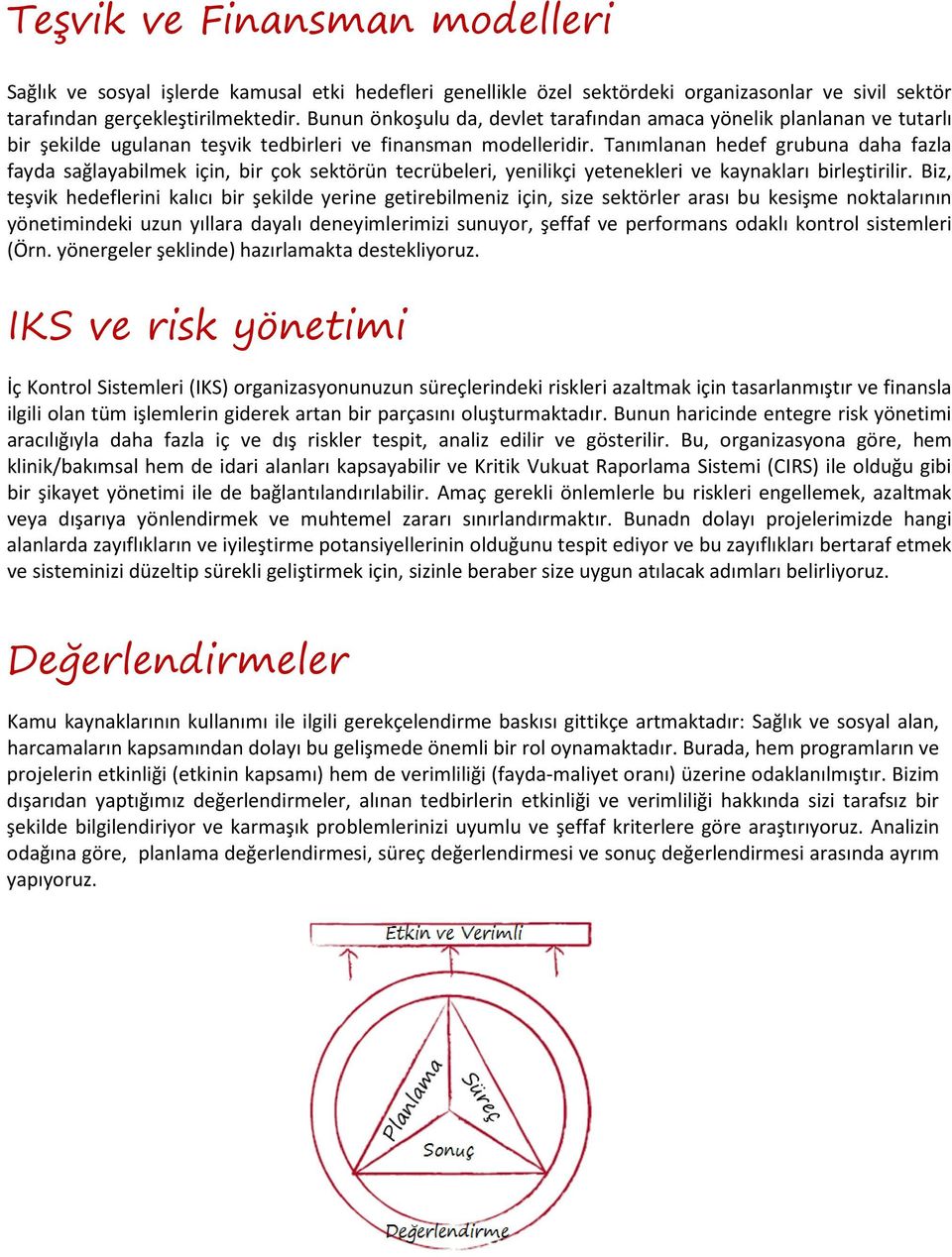 Tanımlanan hedef grubuna daha fazla fayda sağlayabilmek için, bir çok sektörün tecrübeleri, yenilikçi yetenekleri ve kaynakları birleştirilir.