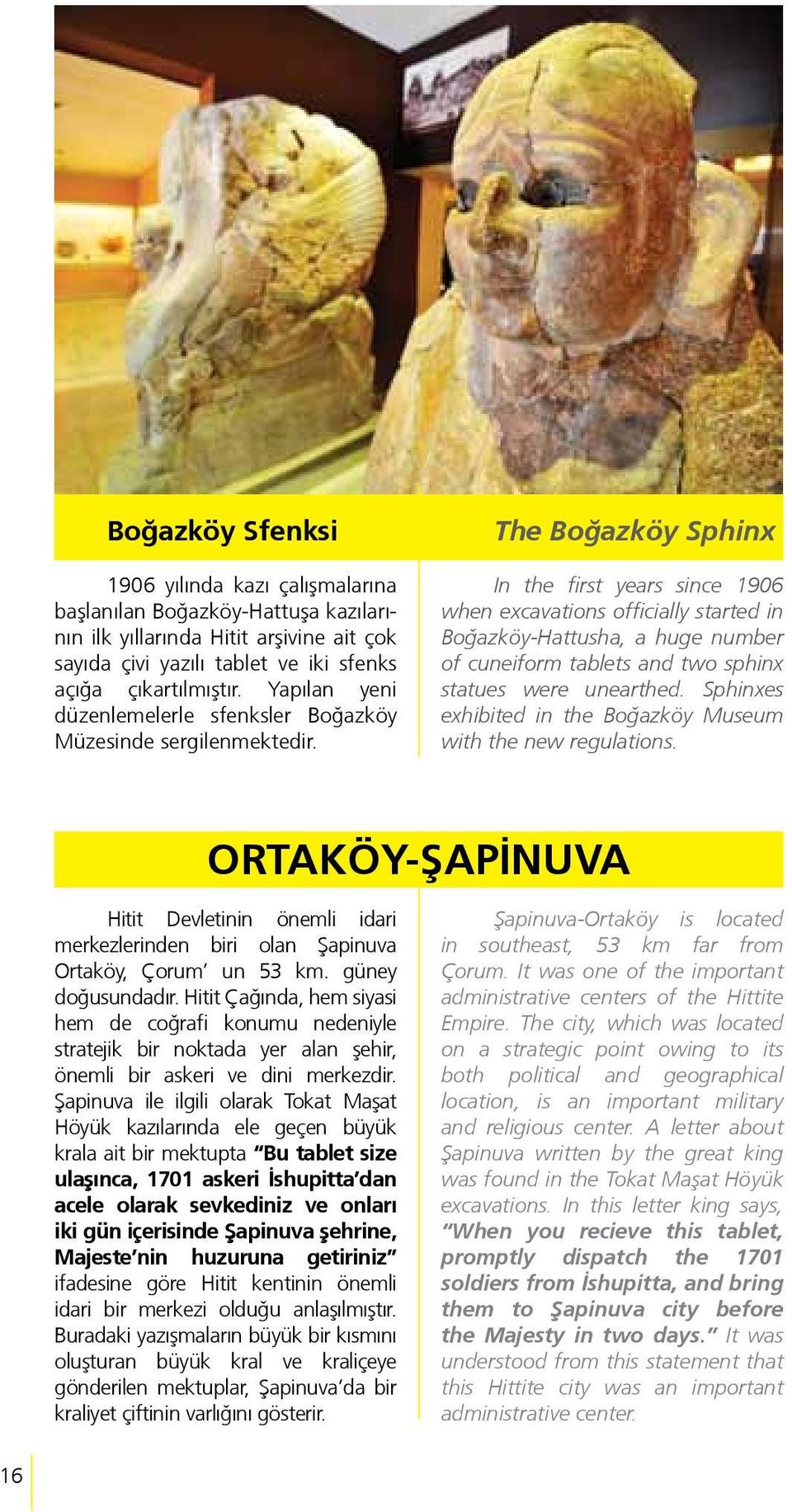 The Boğazköy Sphinx In the first years since 1906 when excavations officially started in Boğazköy-Hattusha, a huge number of cuneiform tablets and two sphinx statues were unearthed.