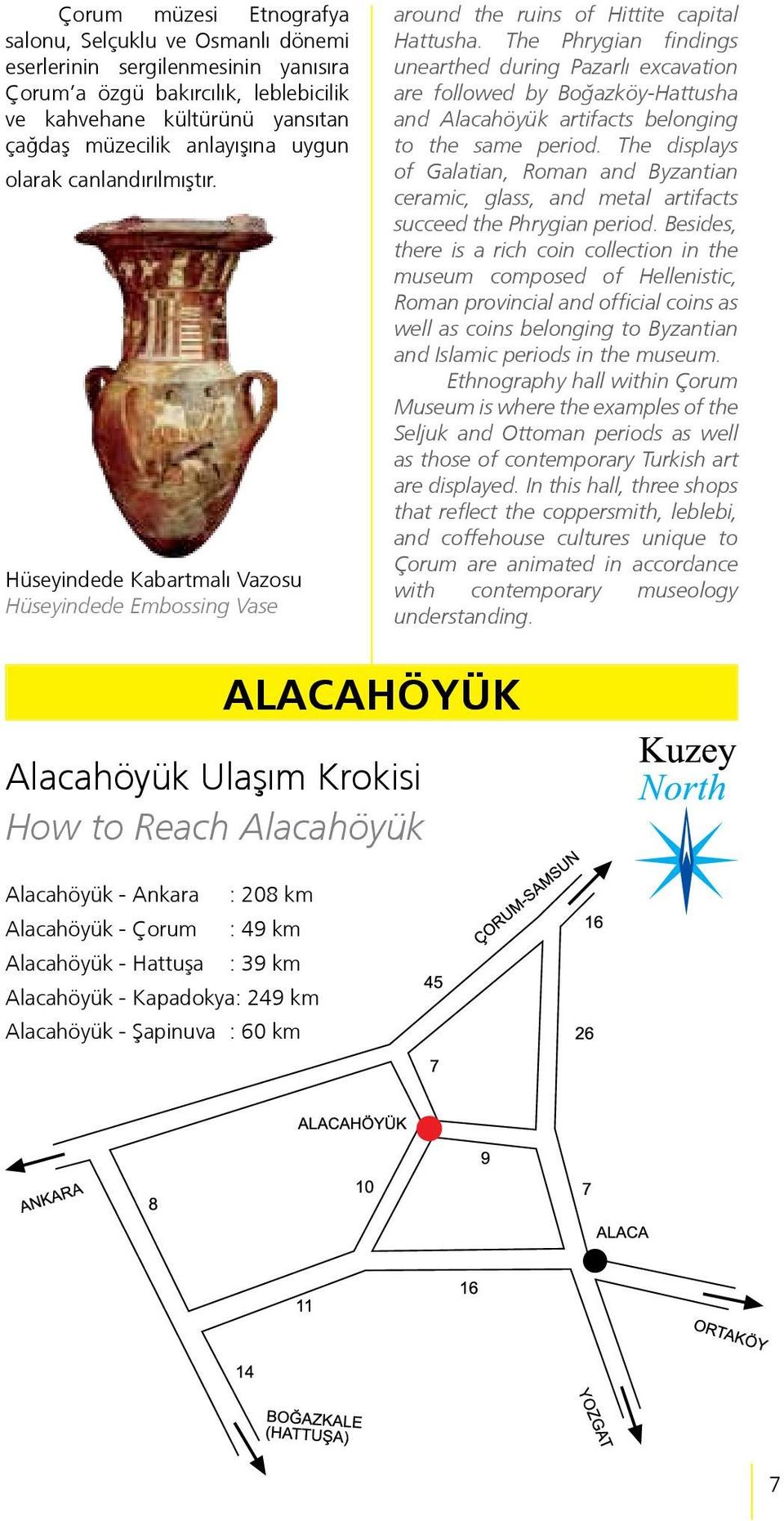The Phrygian findings unearthed during Pazarlı excavation are followed by Boğazköy-Hattusha and Alacahöyük artifacts belonging to the same period.
