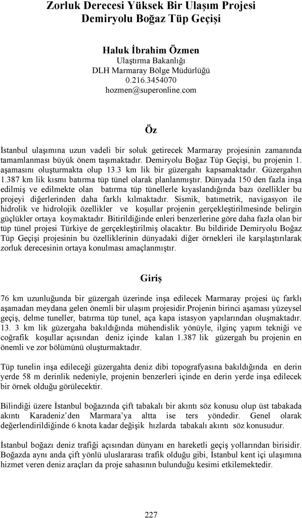 3 km lik bir güzergahı kapsamaktadır. Güzergahın 1.387 km lik kısmı batırma tüp tünel olarak planlanmıştır.