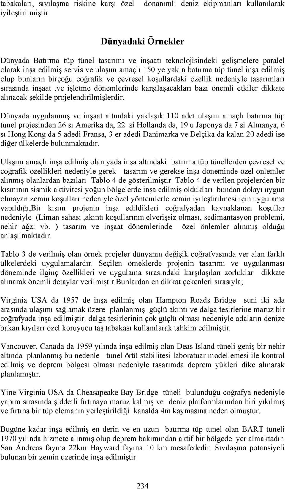 bunların birçoğu coğrafik ve çevresel koşullardaki özellik nedeniyle tasarımları sırasında inşaat.