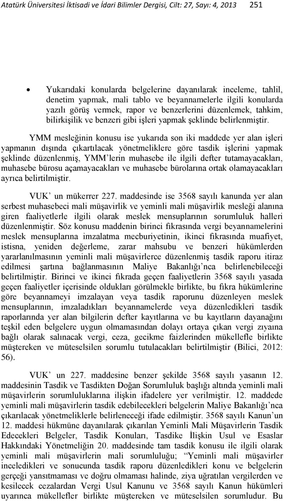 YMM mesleğinin konusu ise yukarıda son iki maddede yer alan işleri yapmanın dışında çıkartılacak yönetmeliklere göre tasdik işlerini yapmak şeklinde düzenlenmiş, YMM lerin muhasebe ile ilgili defter