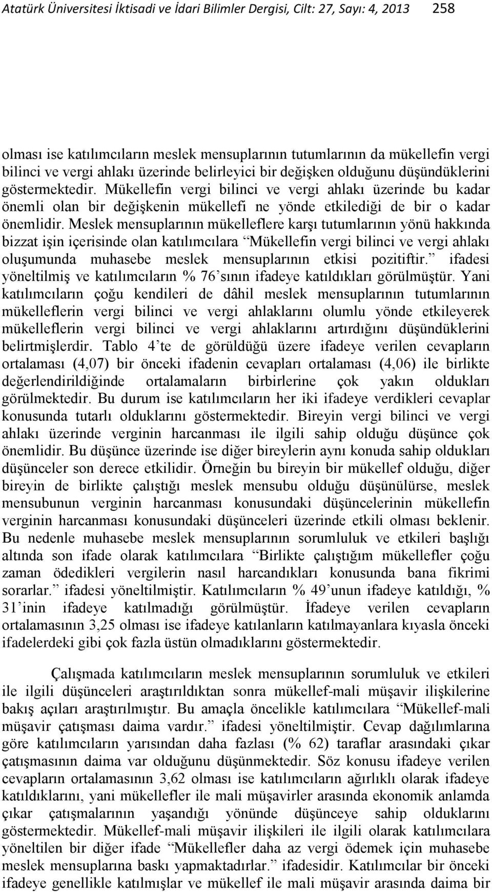 Mükellefin vergi bilinci ve vergi ahlakı üzerinde bu kadar önemli olan bir değişkenin mükellefi ne yönde etkilediği de bir o kadar önemlidir.