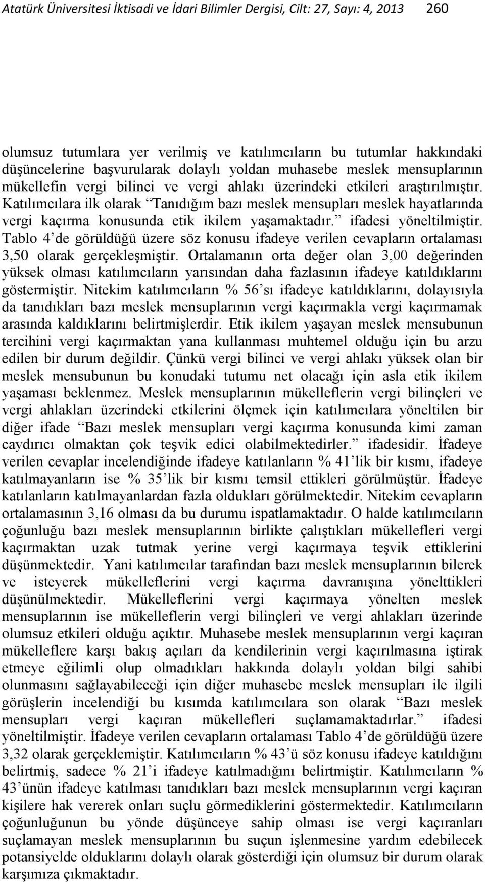 Katılımcılara ilk olarak Tanıdığım bazı meslek mensupları meslek hayatlarında vergi kaçırma konusunda etik ikilem yaşamaktadır. ifadesi yöneltilmiştir.