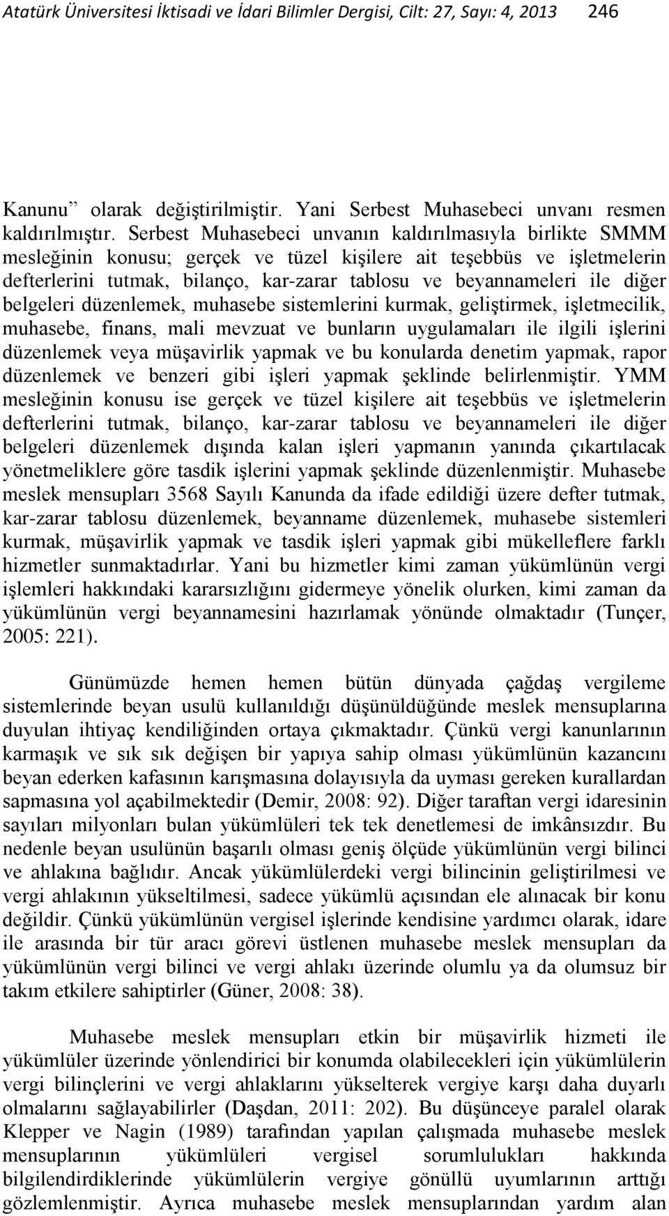 diğer belgeleri düzenlemek, muhasebe sistemlerini kurmak, geliştirmek, işletmecilik, muhasebe, finans, mali mevzuat ve bunların uygulamaları ile ilgili işlerini düzenlemek veya müşavirlik yapmak ve