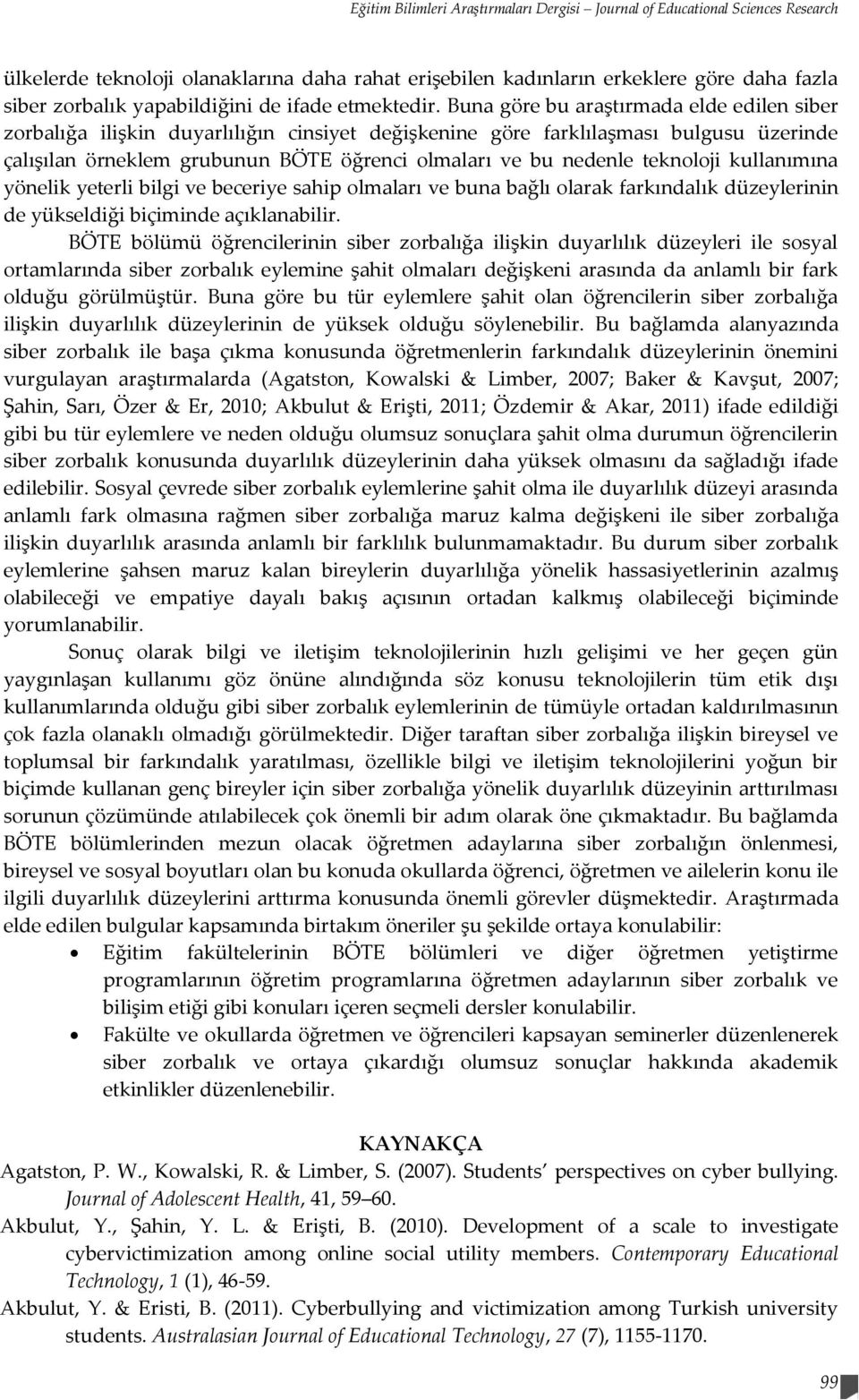 Buna göre bu araştırmada elde edilen siber zorbalığa ilişkin duyarlılığın cinsiyet değişkenine göre farklılaşması bulgusu üzerinde çalışılan örneklem grubunun BÖTE öğrenci olmaları ve bu nedenle