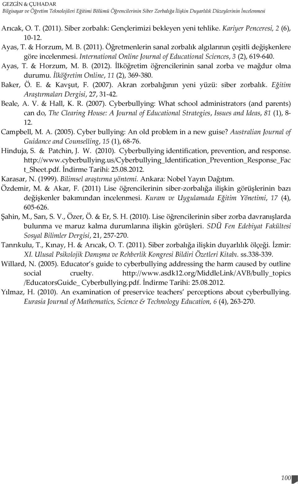 International Online Journal of Educational Sciences, 3 (2), 619-640. Ayas, T. & Horzum, M. B. (2012). İlköğretim öğrencilerinin sanal zorba ve mağdur olma durumu. İlköğretim Online, 11 (2), 369-380.