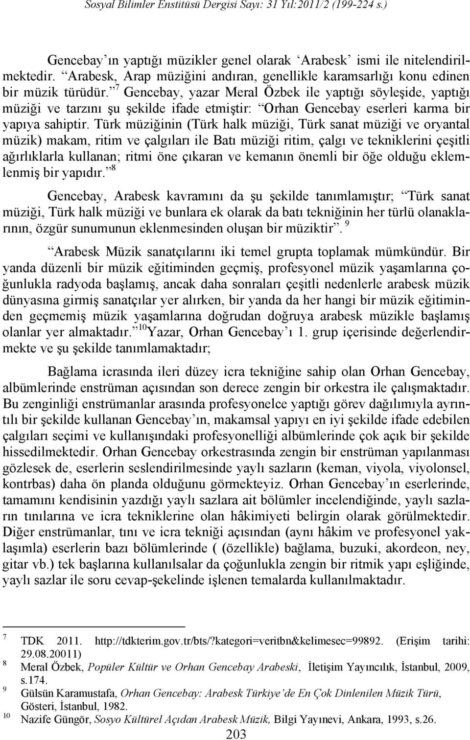 Türk müziğinin (Türk halk müziği, Türk sanat müziği ve oryantal müzik) makam, ritim ve çalgıları ile Batı müziği ritim, çalgı ve tekniklerini çeşitli ağırlıklarla kullanan; ritmi öne çıkaran ve