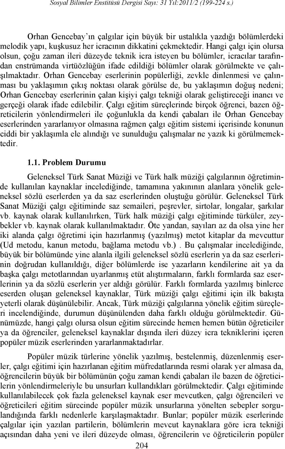 Orhan Gencebay eserlerinin popülerliği, zevkle dinlenmesi ve çalınması bu yaklaşımın çıkış noktası olarak görülse de, bu yaklaşımın doğuş nedeni; Orhan Gencebay eserlerinin çalan kişiyi çalgı tekniği