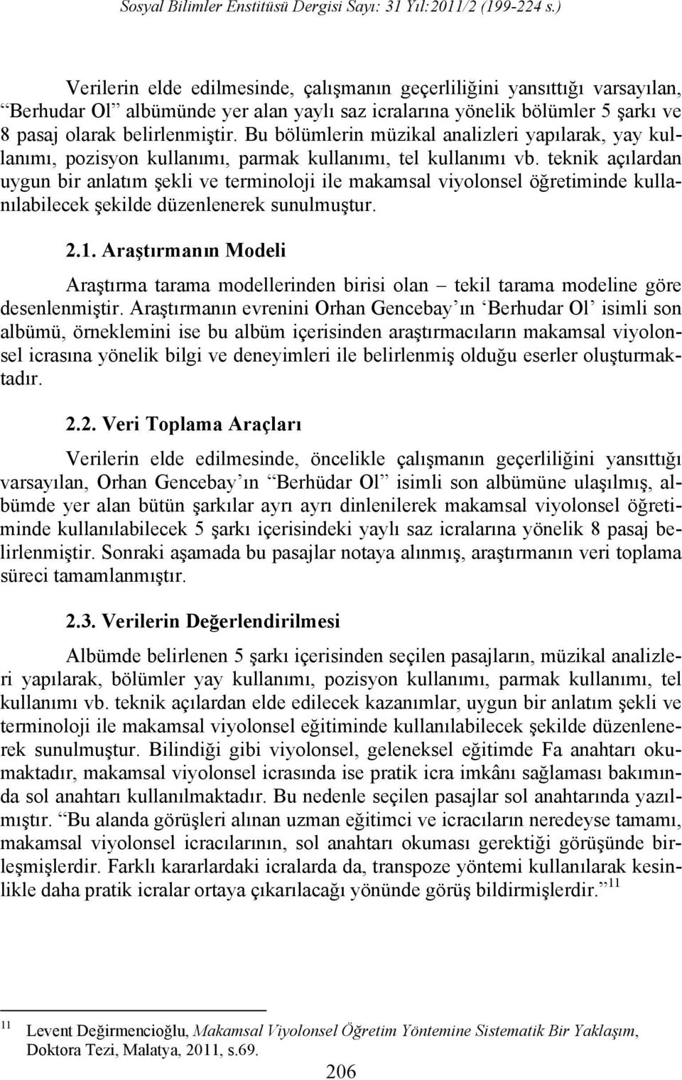 teknik açılardan uygun bir anlatım şekli ve terminoloji ile makamsal viyolonsel öğretiminde kullanılabilecek şekilde düzenlenerek sunulmuştur. 2.1.