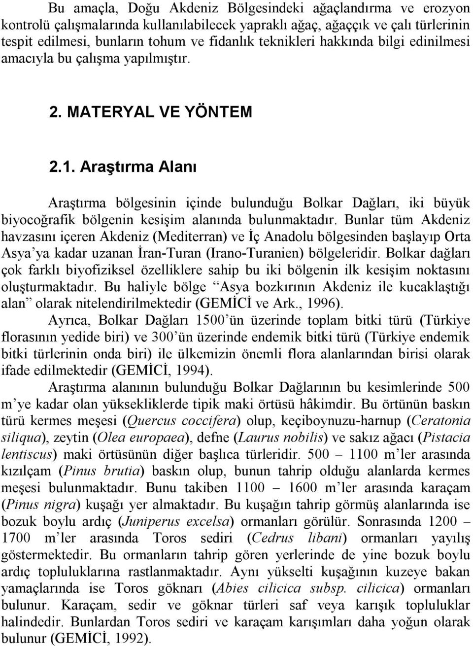 Araştırma Alanı Araştırma bölgesinin içinde bulunduğu Bolkar Dağları, iki büyük biyocoğrafik bölgenin kesişim alanında bulunmaktadır.