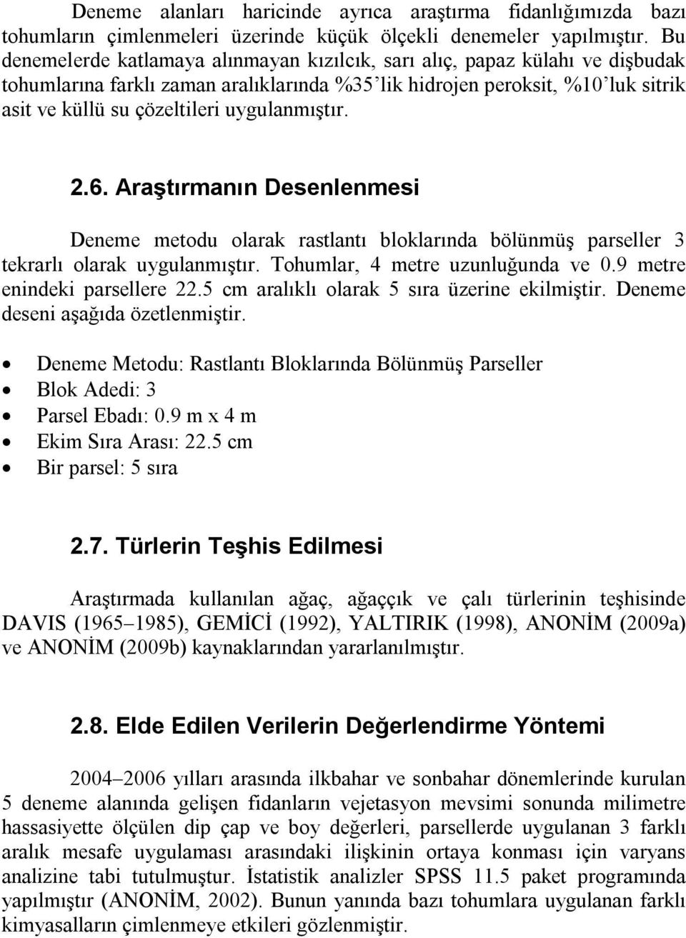 uygulanmıştır. 2.6. Araştırmanın Desenlenmesi Deneme metodu olarak rastlantı bloklarında bölünmüş parseller 3 tekrarlı olarak uygulanmıştır. Tohumlar, 4 metre uzunluğunda ve 0.