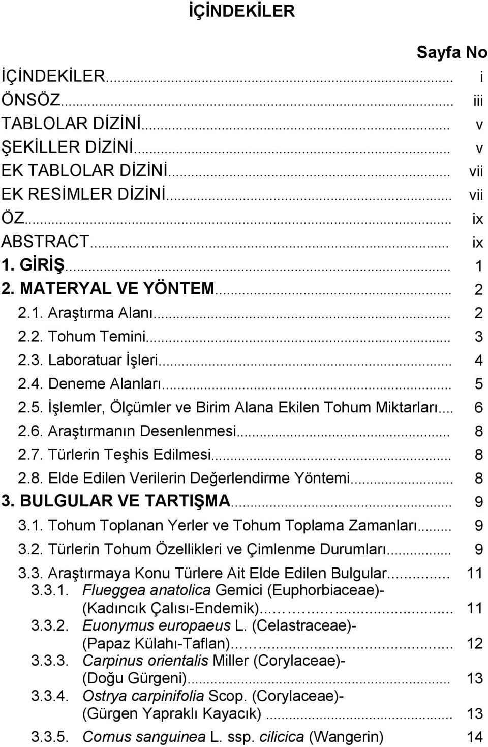 2.6. Araştırmanın Desenlenmesi... 8 2.7. Türlerin Teşhis Edilmesi... 8 2.8. Elde Edilen Verilerin Değerlendirme Yöntemi... 8 3. BULGULAR VE TARTIŞMA... 9 3.1.